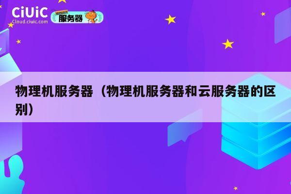 物理机服务器（物理机服务器和云服务器的区别）