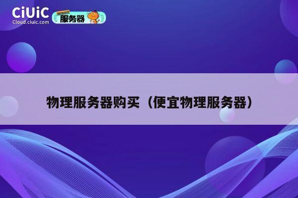 物理服务器购买（便宜物理服务器）