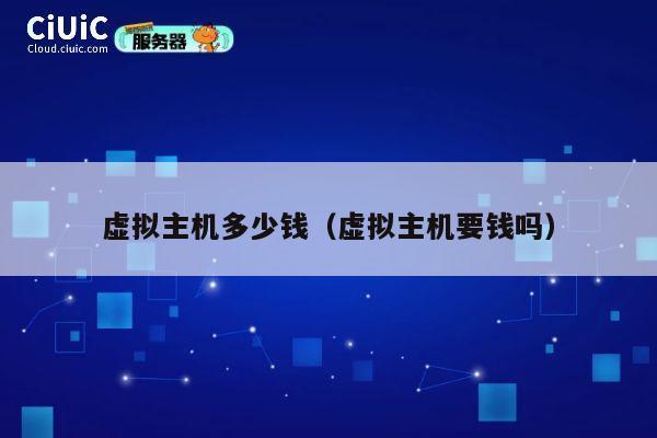 虚拟主机多少钱（虚拟主机要钱吗）