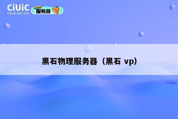 黑石物理服务器（黑石 vp）