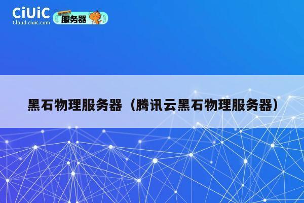 黑石物理服务器（腾讯云黑石物理服务器）