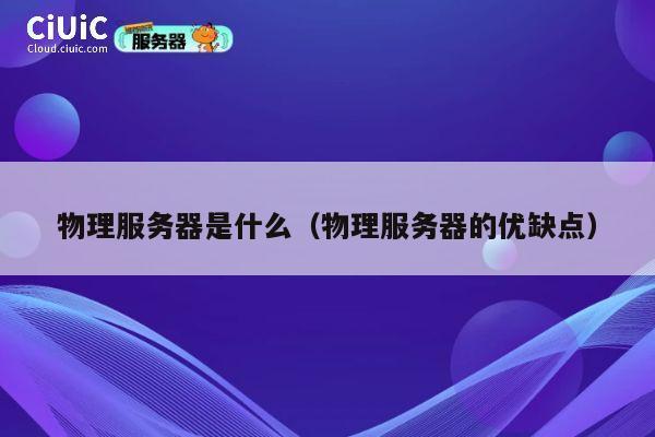 物理服务器是什么（物理服务器的优缺点）