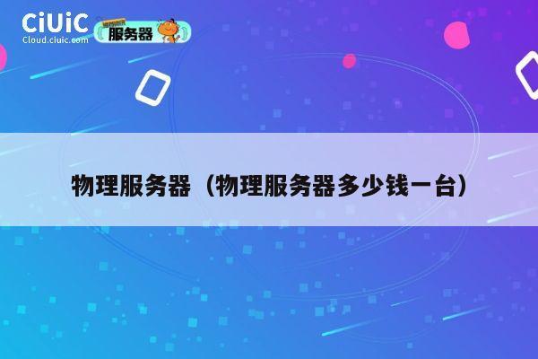 物理服务器（物理服务器多少钱一台）