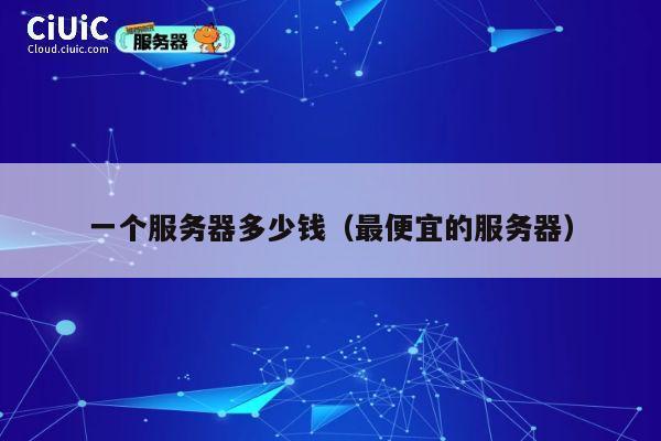 一个服务器多少钱（最便宜的服务器）