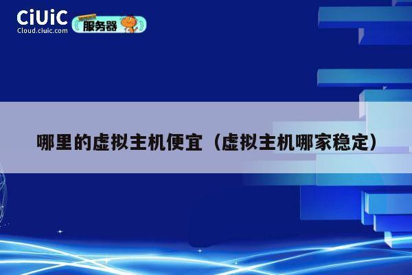 哪里的虚拟主机便宜（虚拟主机哪家稳定）