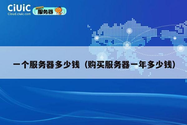 一个服务器多少钱（购买服务器一年多少钱）