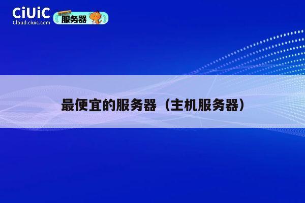 最便宜的服务器（主机服务器）