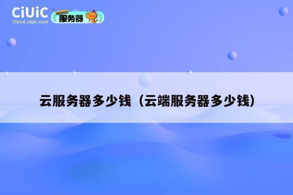 云服务器多少钱（云端服务器多少钱）