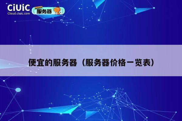 便宜的服务器（服务器价格一览表）
