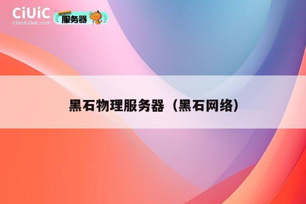 黑石物理服务器（黑石网络）